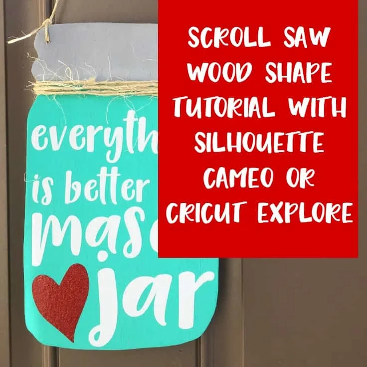 Scroll Saw + Silhouette Cameo or Cricut Explore Wood Shape Tutorial - Mason jar project - by cuttingforbusiness.com