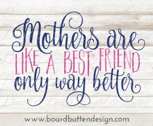 "Mothers are like a best friend only better" Cut File for Silhouette Cameo or Cricut Explore - Shared by cuttingforbusiness.com