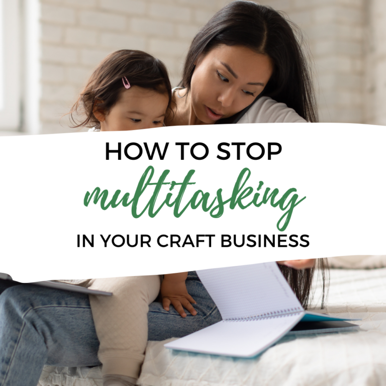 5 Ways to Stop Multitasking in Your Craft Business