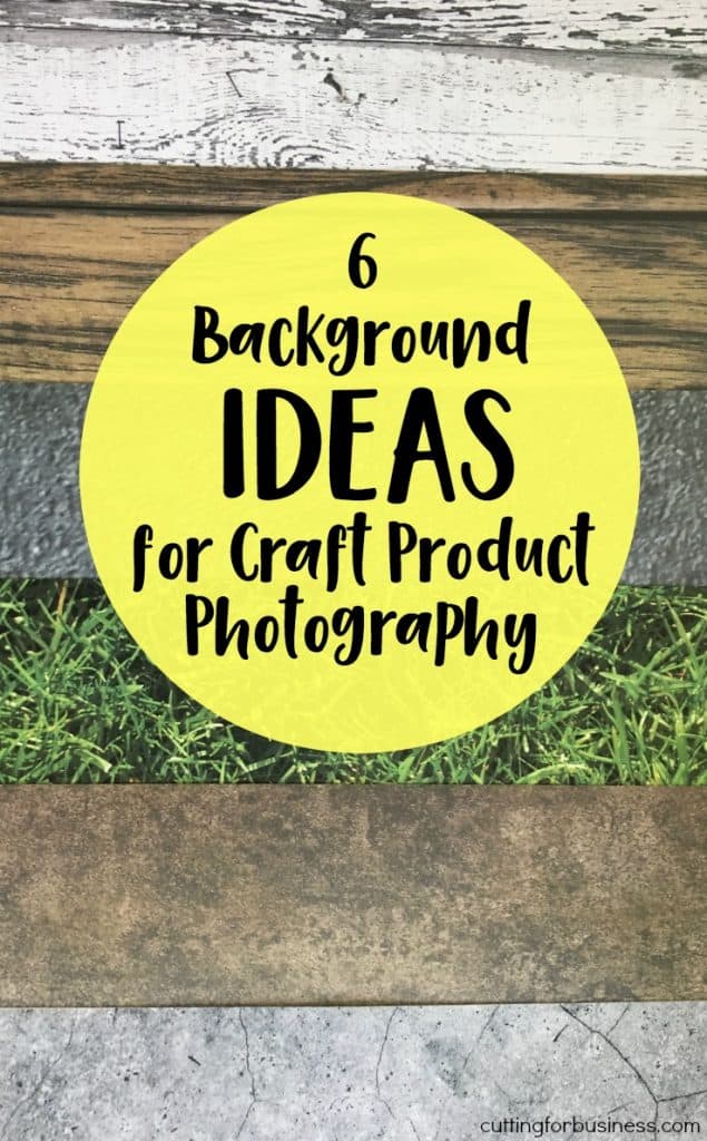6 Background Ideas for Product Photos in your Silhouette Cameo or Cricut Explore small business - by cuttingforbusiness.com