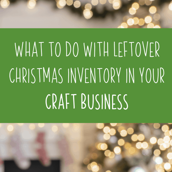 What to Do With Leftover Christmas Inventory in Craft Business - Silhouette Portrait, Cameo, Curio, Mint, Cricut Explore, Maker, Joy - by cuttingforbusiness.com.