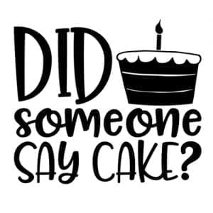 Free 'Did Someone Say Cake' Birthday SVG Cut File with Commercial Use for Silhouette Portrait, Cameo, Curio, Mint, Cricut Explore, or Maker - by cuttingforbusiness.com