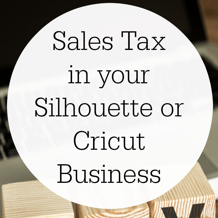 What is Sales Tax? A must read guide for Silhouette and Cricut small business owners - by cuttingforbusiness.com