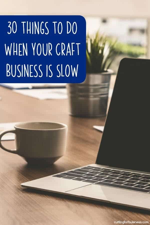 30 Things to Do When Your Craft Business is Slow - Silhouette Cameo and Portrait or Cricut Explore or Maker - by cuttingforbusiness.com