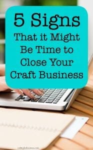5 Signs That it Might Be Time to Close Your Craft Business - A great read for Silhouette Portrait or Cameo and Cricut Explore or Maker crafters - by cuttingforbusiness.com