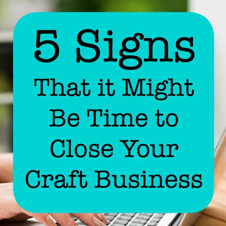 5 Signs That it Might Be Time to Close Your Craft Business - A great read for Silhouette Portrait or Cameo and Cricut Explore or Maker crafters - by cuttingforbusiness.com