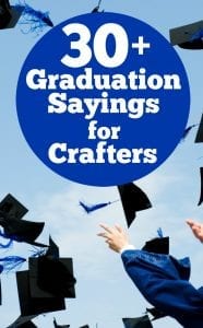 30+ Graduations Sayings for Crafters - Great for Silhouette Portrait or Cameo and Cricut Explore or Maker Small Business Owners - by cuttingforbusiness.com