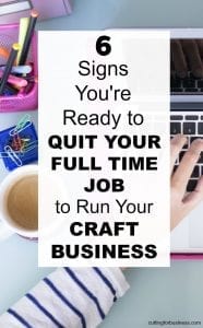 6 Signs You Might Be Ready to Quit Your Full Time Job to Run Your Craft Business - A great read for Silhouette Portrait or Cameo and Cricut Explore or Maker small business owners - by cuttingforbusiness.com