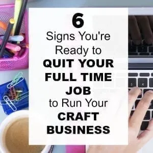 6 Signs You Might Be Ready to Quit Your Full Time Job to Run Your Craft Business - A great read for Silhouette Portrait or Cameo and Cricut Explore or Maker small business owners - by cuttingforbusiness.com