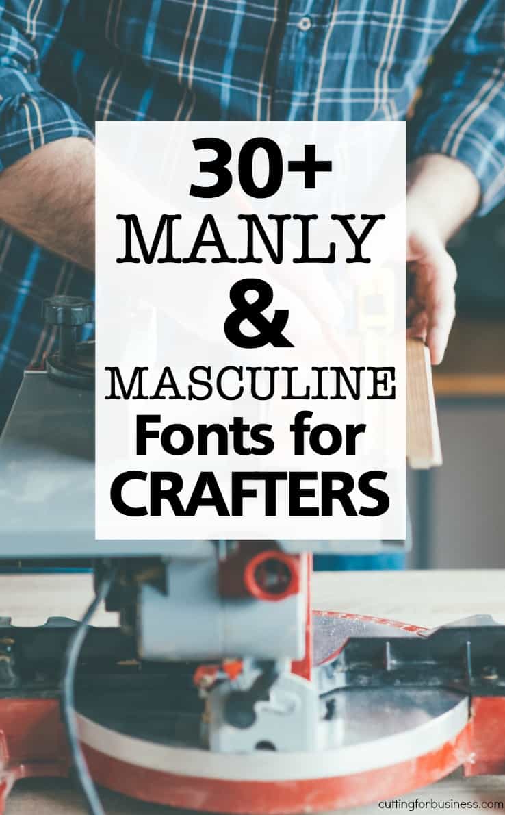 30+ Masculine & Manly Commercial Use Fonts for Crafters - Great for Silhouette Portrait or Cameo and Cricut Explore or Maker - by cuttingforbusiness.com