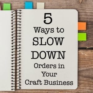5 Ways to Slow Down Orders in Your Craft Business - Great for Silhouette Portrait or Cameo or Cricut Explore or Maker Crafters - by cuttingforbusiness.com
