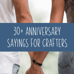 30+ Anniversary Sayings for Crafters and DIY Crafting - Silhouette Portrait, Cameo, Curio - Cricut Explore, Maker, Joy - by cuttingforbusiness.com.