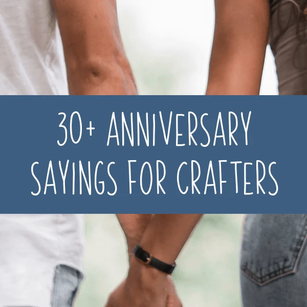 30+ Anniversary Sayings for Crafters and DIY Crafting - Silhouette Portrait, Cameo, Curio - Cricut Explore, Maker, Joy - by cuttingforbusiness.com.