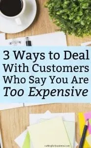 3 Ways to Deal with Customers Who Say You Are Too Expensive - A good read for Silhouette Portrait or Cameo and Cricut Explore or Maker crafters - by cuttingforbusiness.com