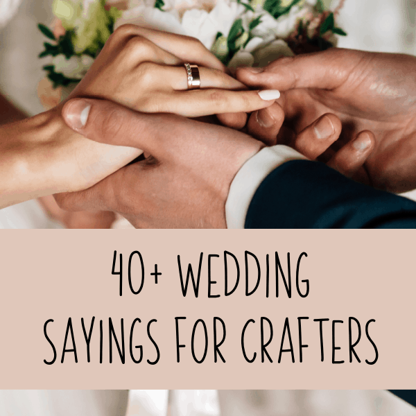 40+ Wedding Sayings for Crafters and DIY Crafting - Silhouette Portrait or Cameo and Cricut Explore, Maker, or Joy Small Business Owners - by cuttingforbusiness.com.