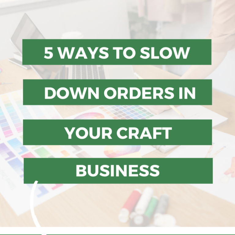 5 Ways to Slow Down Orders in Your Craft Business