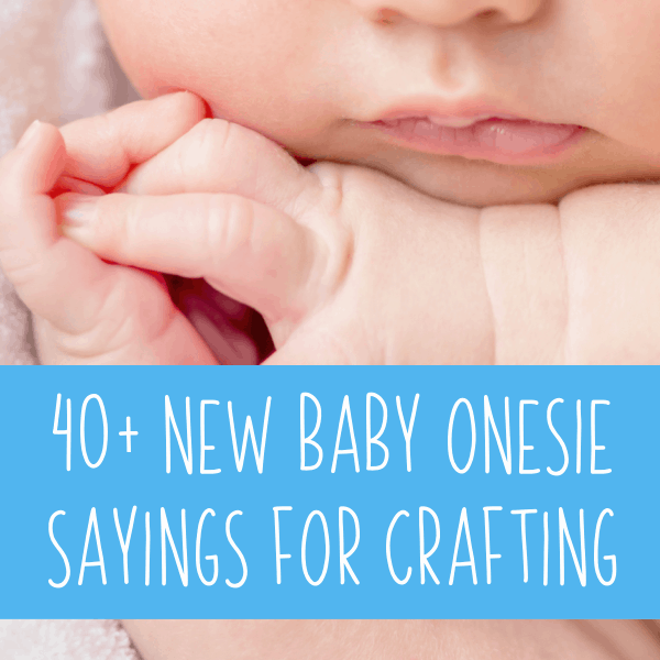 40+ New Baby Onesie Sayings for Crafters and Crafting - Silhouette Portrait, Cameo, Curio and Cricut Explore, Maker, and Joy - cuttingforbusiness.com.