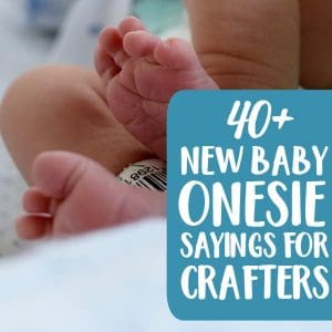 40+ New Baby Onesie Sayings for Silhouette Portrait and Cameo or Cricut Explore and Maker Crafters - by cuttingforbusiness.com