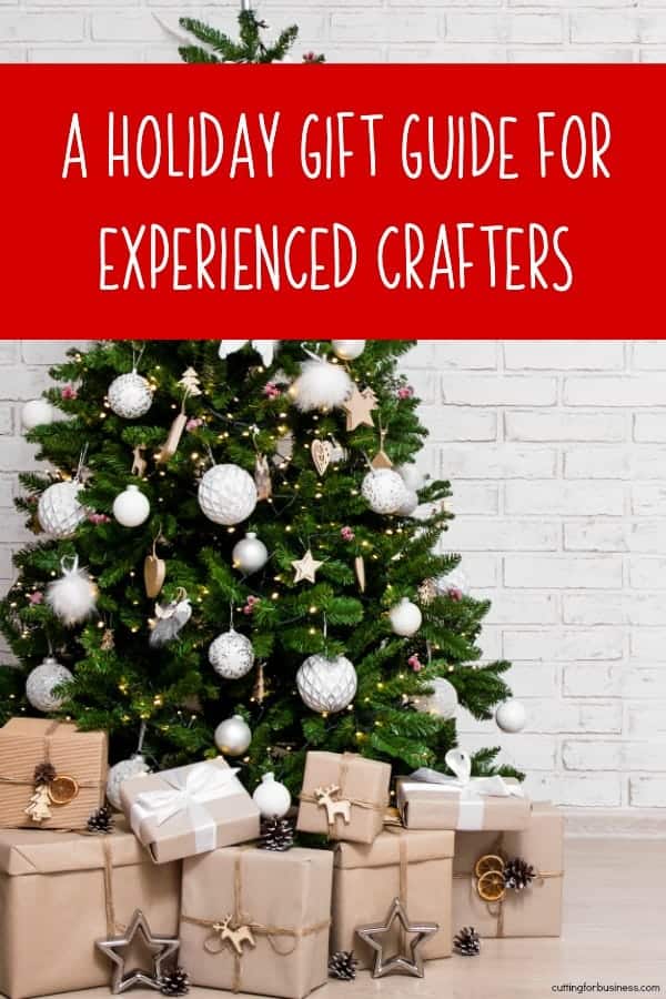 A Holiday Gift Guide for Experienced Crafters - by cuttingforbusiness.com