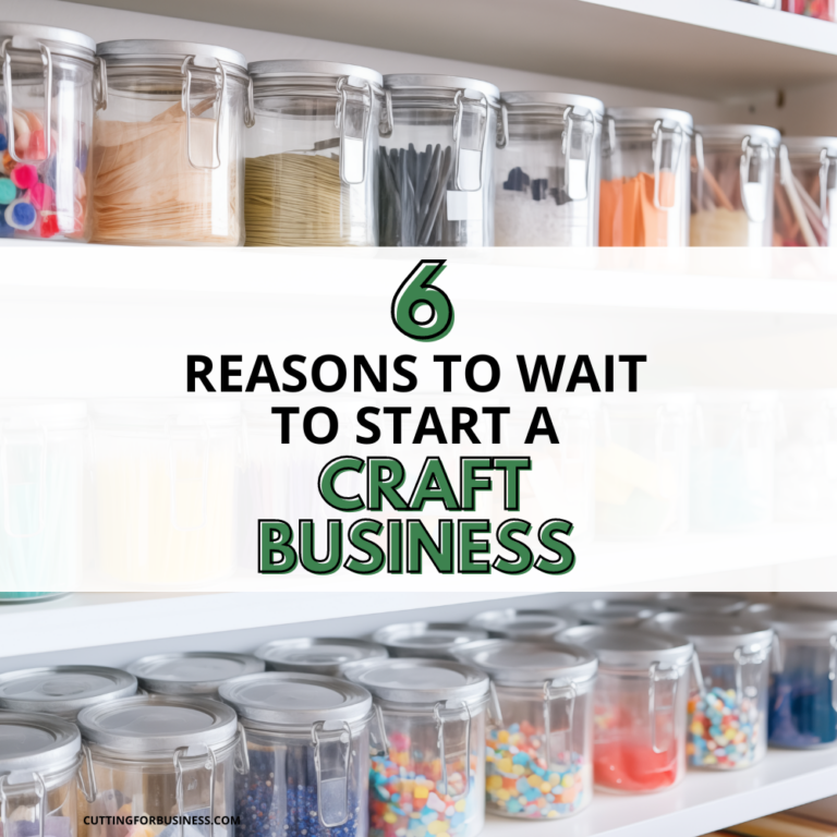 6 Reasons to Wait to Start a Craft Business