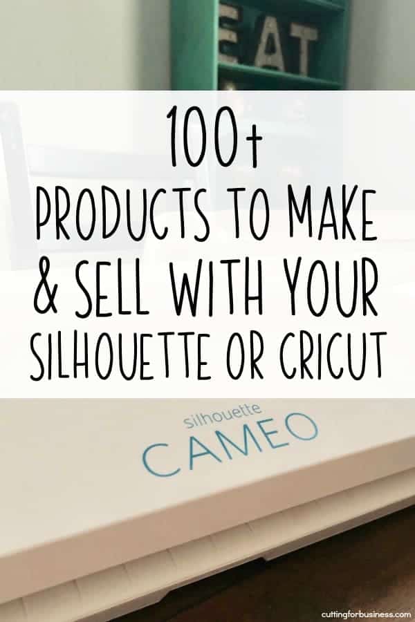 100+ Products to Make and Sell with Your Silhouette Portrait or Cameo and Cricut Explore or Maker - by cuttingforbusiness.com
