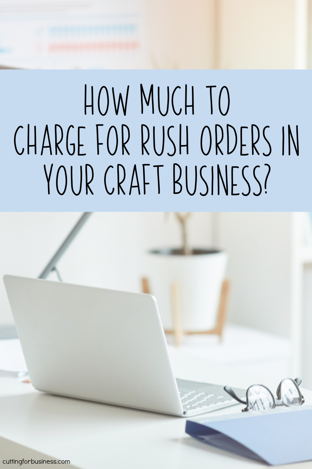 How much to charge for rush orders in your craft business? By cuttingforbusiness.com.