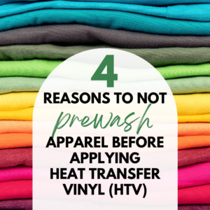 4 Reasons to Not Prewash Apparel Before Applying Heat Transfer Vinyl (HTV) in Your Craft Business