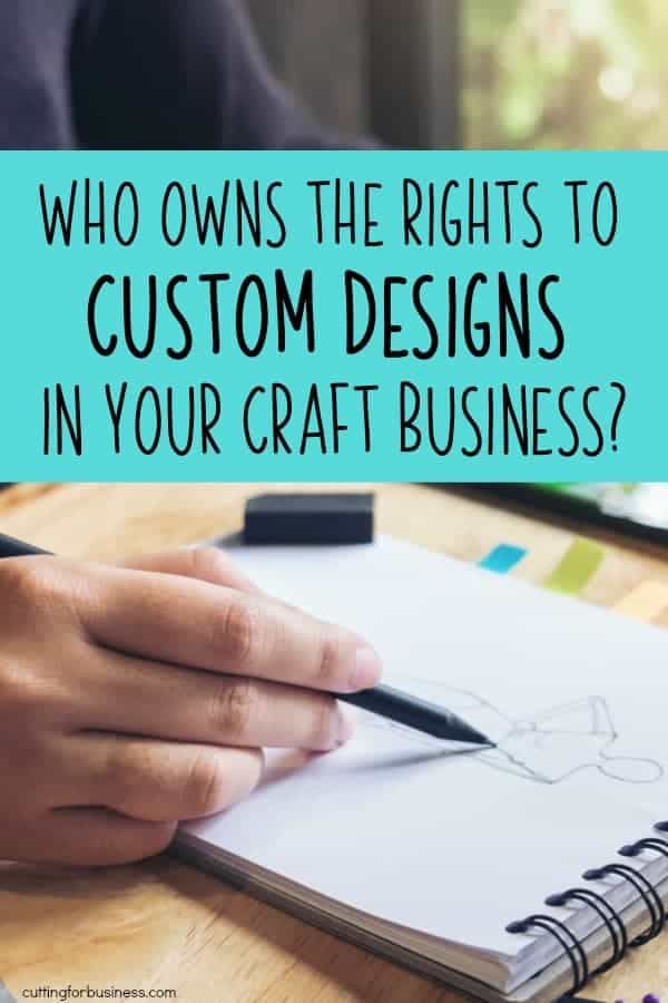 Who Owns the Rights to Custom Made Designs in Your Craft Business? A good read for Silhouette Portrait or Cameo and Cricut Explore or Maker crafters - by cuttingforbusiness.com
