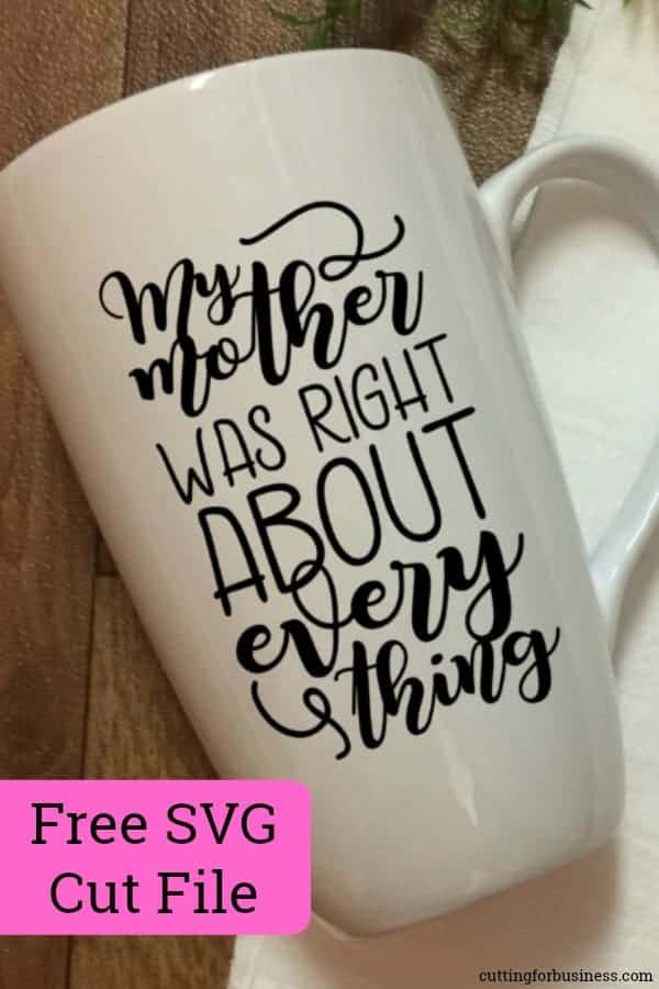 Free 'My Mother was Right About Everything' SVG Cut File - Mother's Day - Silhouette Portrait or Cameo and Cricut Explore or Maker - by cuttingforbusiness.com