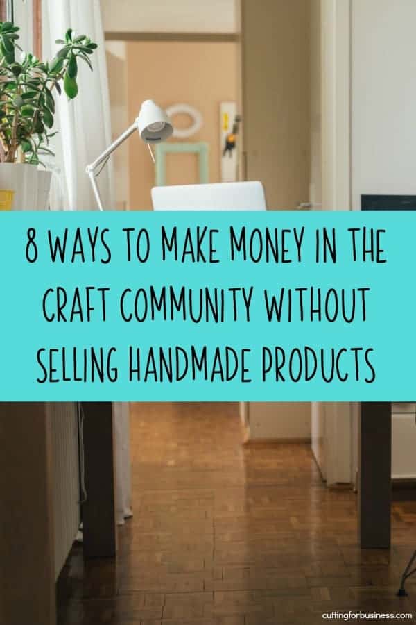 8 Ways to Make Money in the Craft Community without Selling Handmade Products - by cuttingforbusiness.com