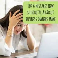 6 Mistakes New Silhouette Portrait or Cameo & Cricut Explore or Maker Business Owners Make - by cuttingforbusiness.com