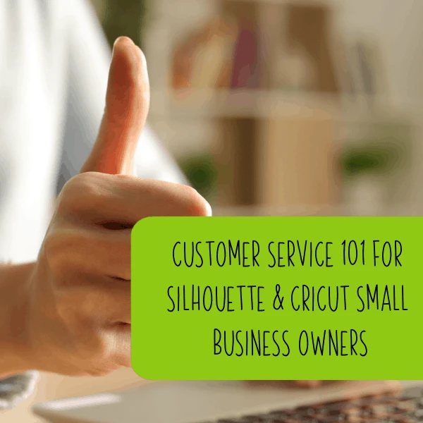 Customer Service 101 for Silhouette Portrait, Cameo, Curio, Mint, & Cricut Small Business Owners - by cuttingforbusiness.com
