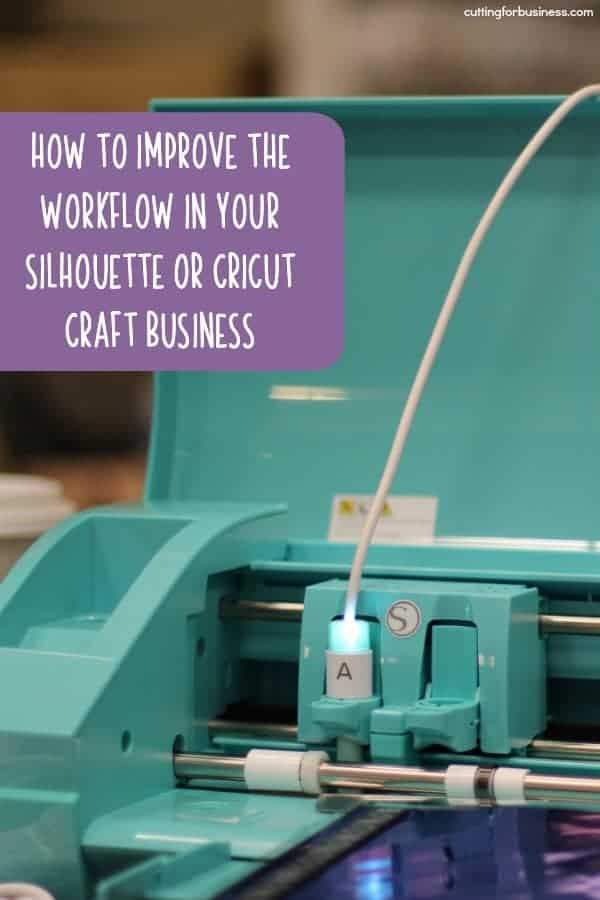 5 Ways to Improve the Workflow in Your Silhouette or Cricut Craft Business - by cuttingforbusiness.com