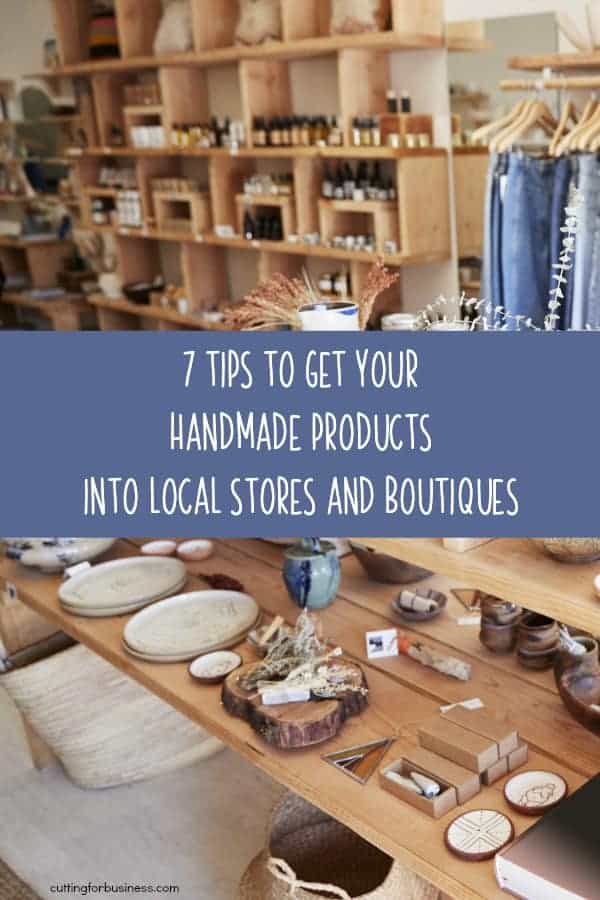 7 Tips to Get Your Handmade Products into Local Stores and Boutiques for Silhouette Portrait or Cameo and Cricut Explore or Maker Crafters - by cuttingforbusiness.com