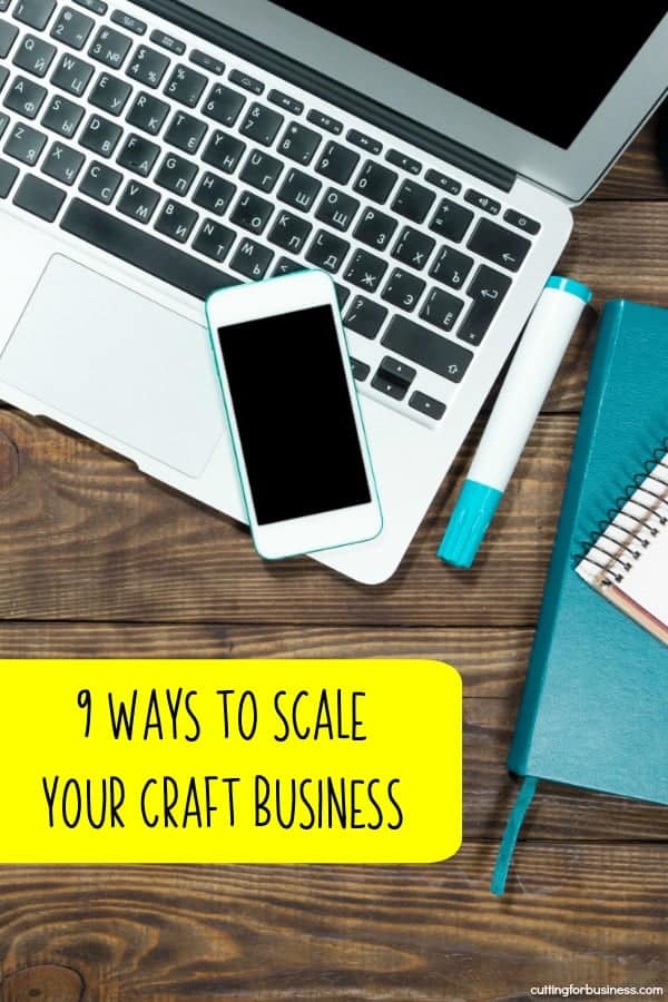 9 Ways to Scale Your Silhouette or Cricut Craft Business - by cuttingforbusiness.com
