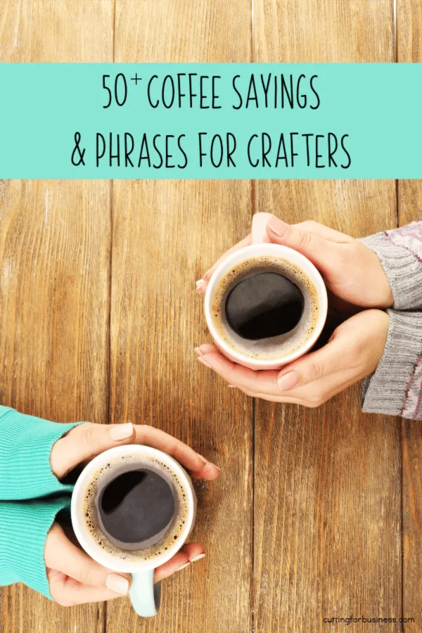 50+ Coffee Sayings for Silhouette Portrait or Cameo and Cricut Explore or Maker Crafters by cuttingforbusiness.com