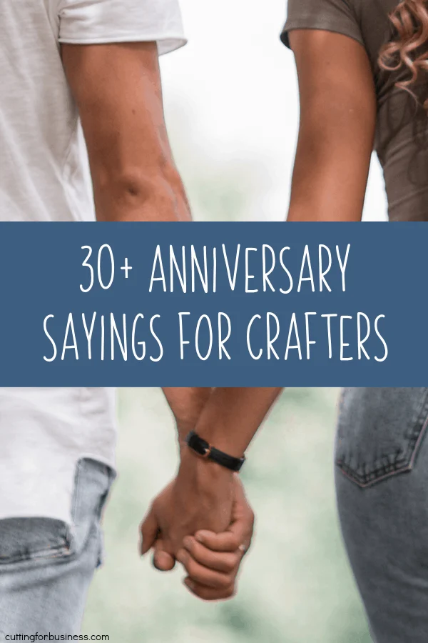 30+ Anniversary Sayings for Crafters and DIY Crafting - Silhouette Portrait, Cameo, Curio - Cricut Explore, Maker, Joy - by cuttingforbusiness.com.
