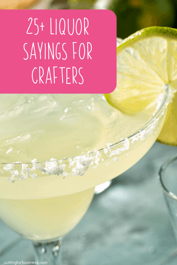 25+ Liquor Sayings for Silhouette Portrait or Cameo and Cricut Explore, Maker, or Joy Crafters - by cuttingforbusiness.com.