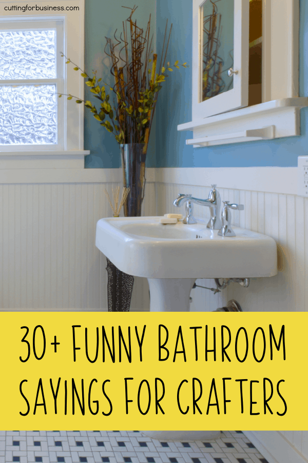 30+ Funny Bathroom Sayings for Crafters - Silhouette Portrait or Cameo and Cricut Explore or Maker or Joy - by cuttingforbusiness.com
