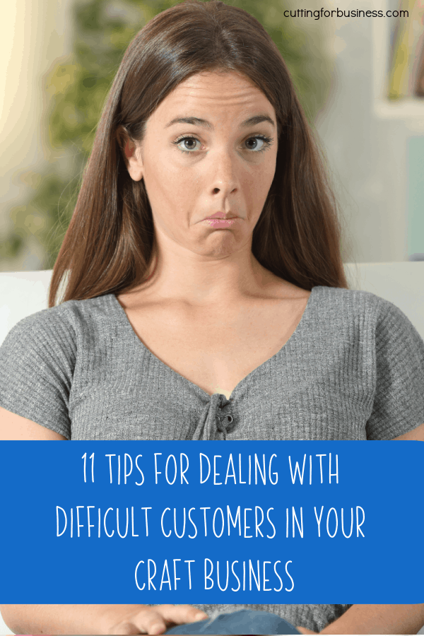 11 Tips for Dealing with Difficult Customers in Your Craft Business - Silhouette or Cricut (Portrait, Cameo, Curio, Explore, Maker, Joy) - by cuttingforbusiness.com