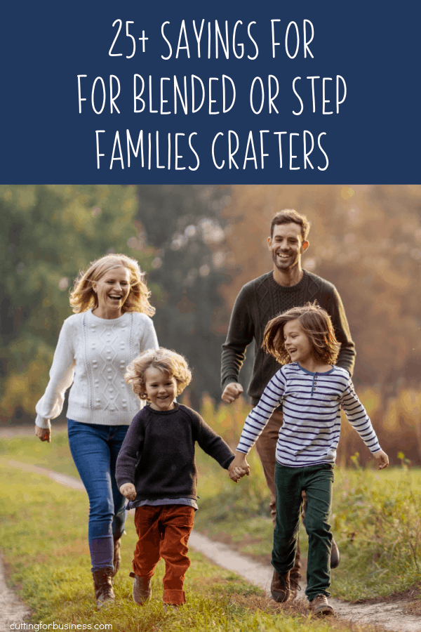 25+ Sayings for Blended or Step Families for Crafters and DIY Crafting - Perfect for Silhouette Portrait or Cameo and Cricut Explore or Maker Owners - by cuttingforbusiness.com.