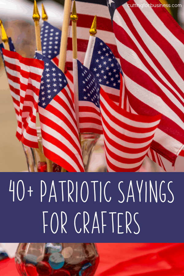 40+ Patriotic Sayings for Silhouette Cameo, Curio, Mint, or Cricut Explore, Maker, or Joy Crafters - by cuttingforbusiness.com.