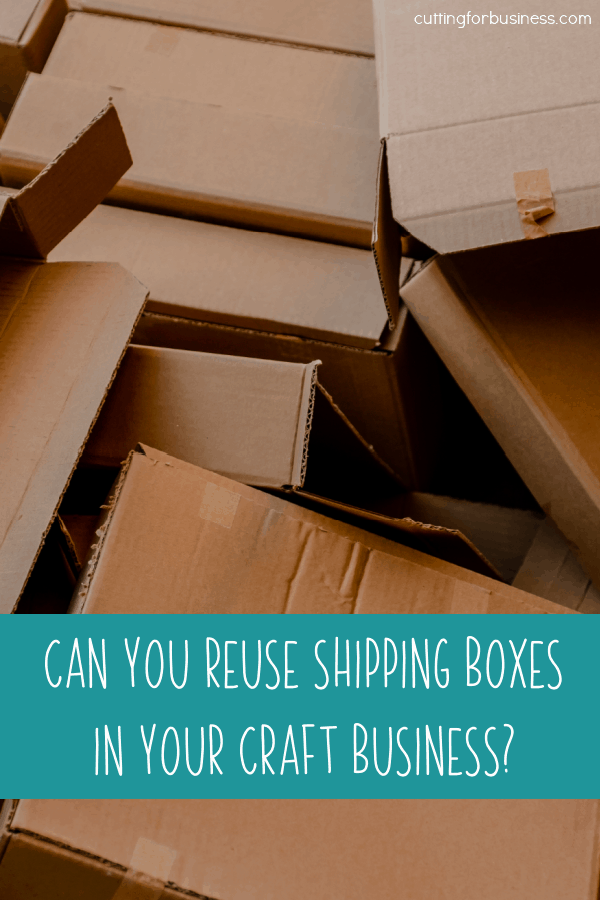 Can You Reuse Shipping Boxes in Your Craft Business? - Silhouette or Cricut - by cuttingforbusiness.com.