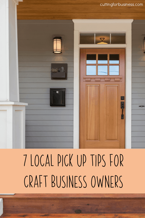 7 Local Pick Up Tips for Craft Business Owners - Silhouette & Cricut Crafters - by cuttingforbusiness.com.
