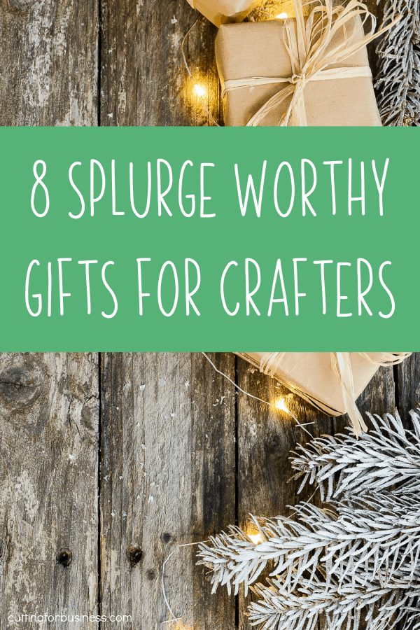 8 Splurge Worthy Gifts for Crafters - Silhouette - Cricut - Glowforge - by cuttingforbusiness.com.