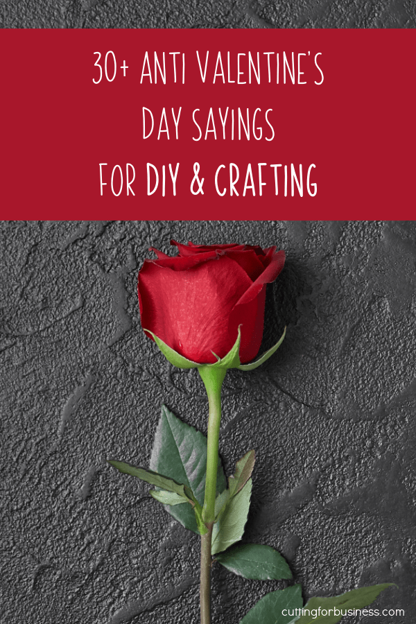 30+ Anti Valentine's Day Sayings for Crafters - Cutting for Business