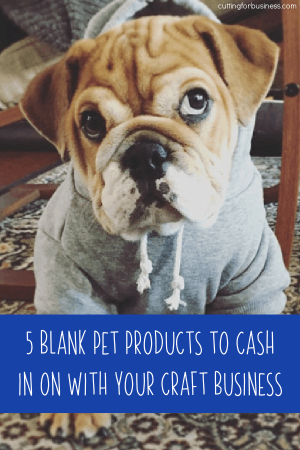 5 Blank Pet Products to Cash in on With Your Craft Business - Silhouette Portrait, Cameo, Curio, Mint or Cricut Explore, Maker, Joy - by cuttingforbusiness.com.