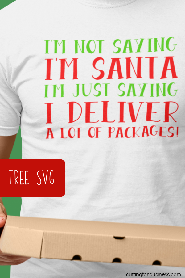 Free SVG - I'm Not Saying I'm Santa, Deliver a Lot of Packages - USPS, FedEx, UPS - Christmas - Amazon - Delivery Driver - Silhouette and Cricut - cuttingforbusiness.com.