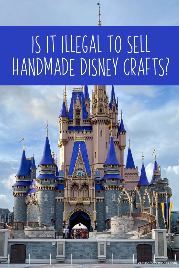 Is it Illegal to Sell Handmade Disney Crafts? Copyright and Trademark Information by cuttingforbusiness.com.