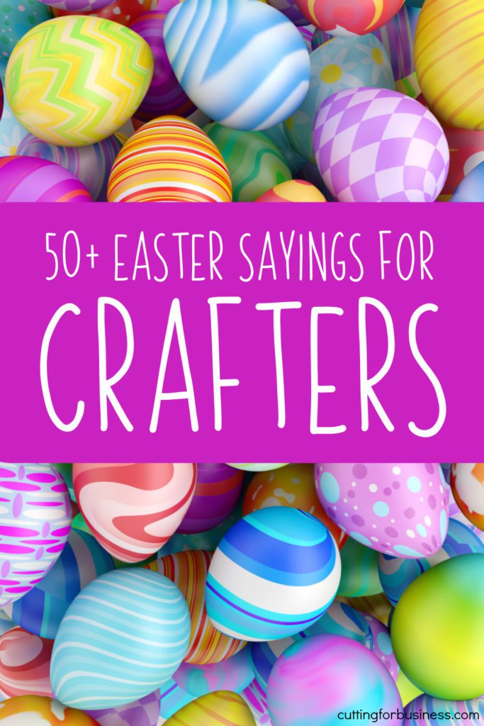 50+ Easter Sayings for Crafters - Silhouette and Cricut (Explore, Maker, Joy, Portrait, Cameo, Curio) - cuttingforbusiness.com.